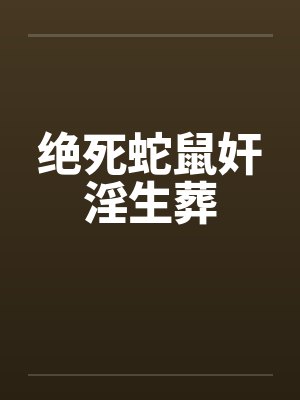 绝死蛇鼠奸淫生葬封面