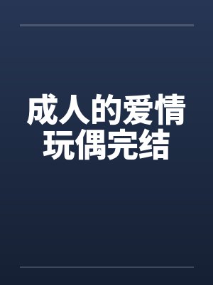 成人的爱情玩偶完结by佚名封面