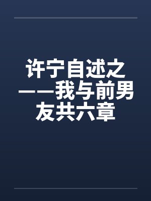 许宁自述之——我与前男友共六章笔趣阁无弹窗封面