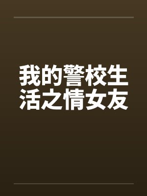 我的警校生活之情女友笔趣阁无弹窗封面