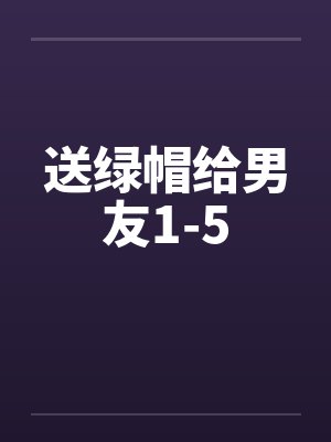 送绿帽给男友1-5by佚名笔趣阁无弹窗封面