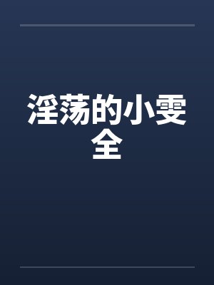 淫荡的小雯全by佚名笔趣阁无弹窗封面