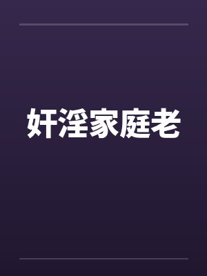 奸淫家庭老笔趣阁无弹窗封面