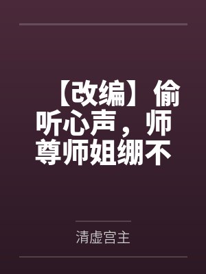【改编】偷听心声,师尊师姐绷不住了by清虚宫主笔趣阁无弹窗封面