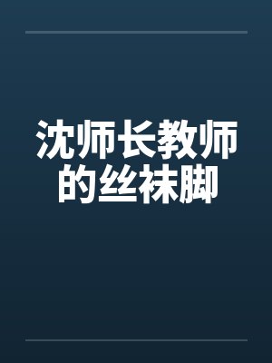 沈师长教师的丝袜脚封面