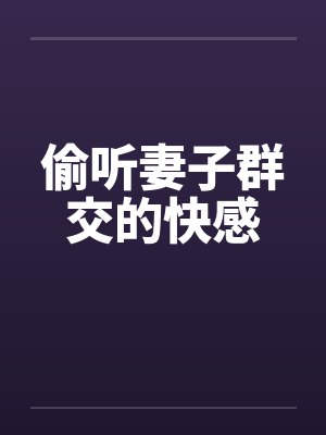偷听妻子群交的快感by佚名封面