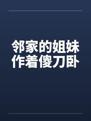 邻家的姐妹作着傻刀卧by佚名封面