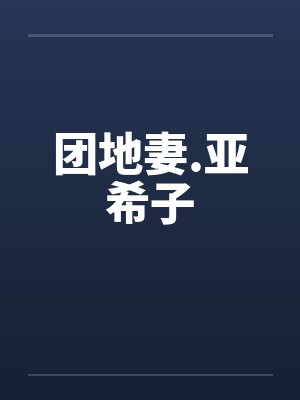 团地妻.亚希子by佚名笔趣阁无弹窗封面