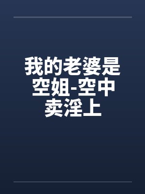 我的老婆是空姐-空中卖淫上封面