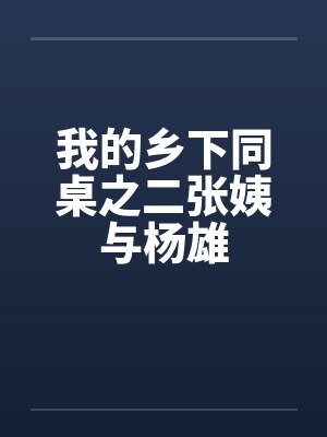 我的乡下同桌之二张姨与杨雄by佚名笔趣阁无弹窗封面