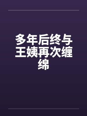 多年后终与王姨再次缠绵封面
