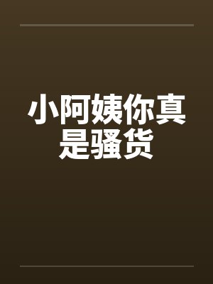 小阿姨你真是骚货封面