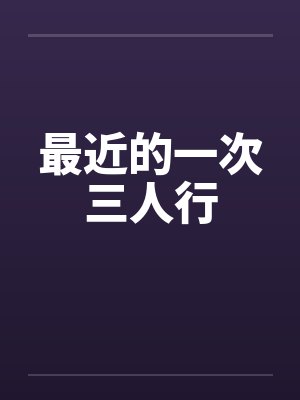 最近的一次三人行by佚名笔趣阁无弹窗封面