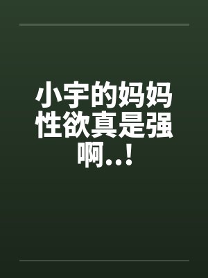 小宇的妈妈性欲真是强啊..!by佚名封面