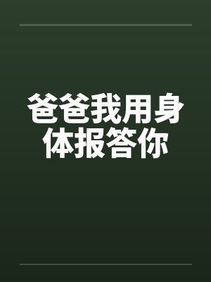 爸爸我用身体报答你笔趣阁无弹窗封面