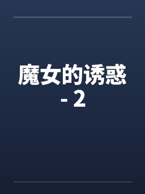 魔女的诱惑- 2笔趣阁无弹窗封面