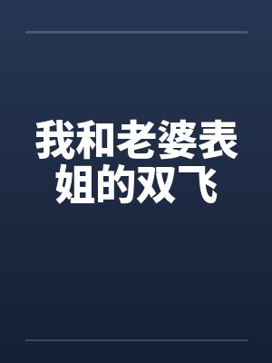 我和老婆表姐的双飞笔趣阁无弹窗封面