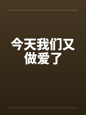 今天我们又做爱了笔趣阁无弹窗封面
