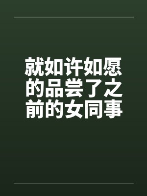 就如许如愿的品尝了之前的女同事by佚名笔趣阁无弹窗封面