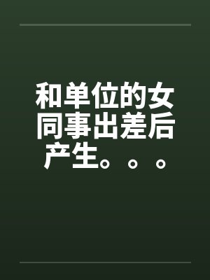 和单位的女同事出差后产生。。。by佚名封面