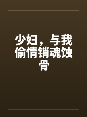 少妇，与我偷情销魂蚀骨笔趣阁无弹窗封面