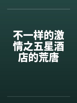 不一样的激情之五星酒店的荒唐封面