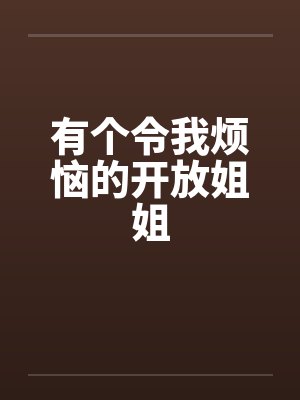 有个令我烦恼的开放姐姐笔趣阁无弹窗封面