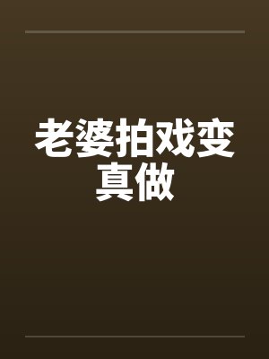 老婆拍戏变真做封面
